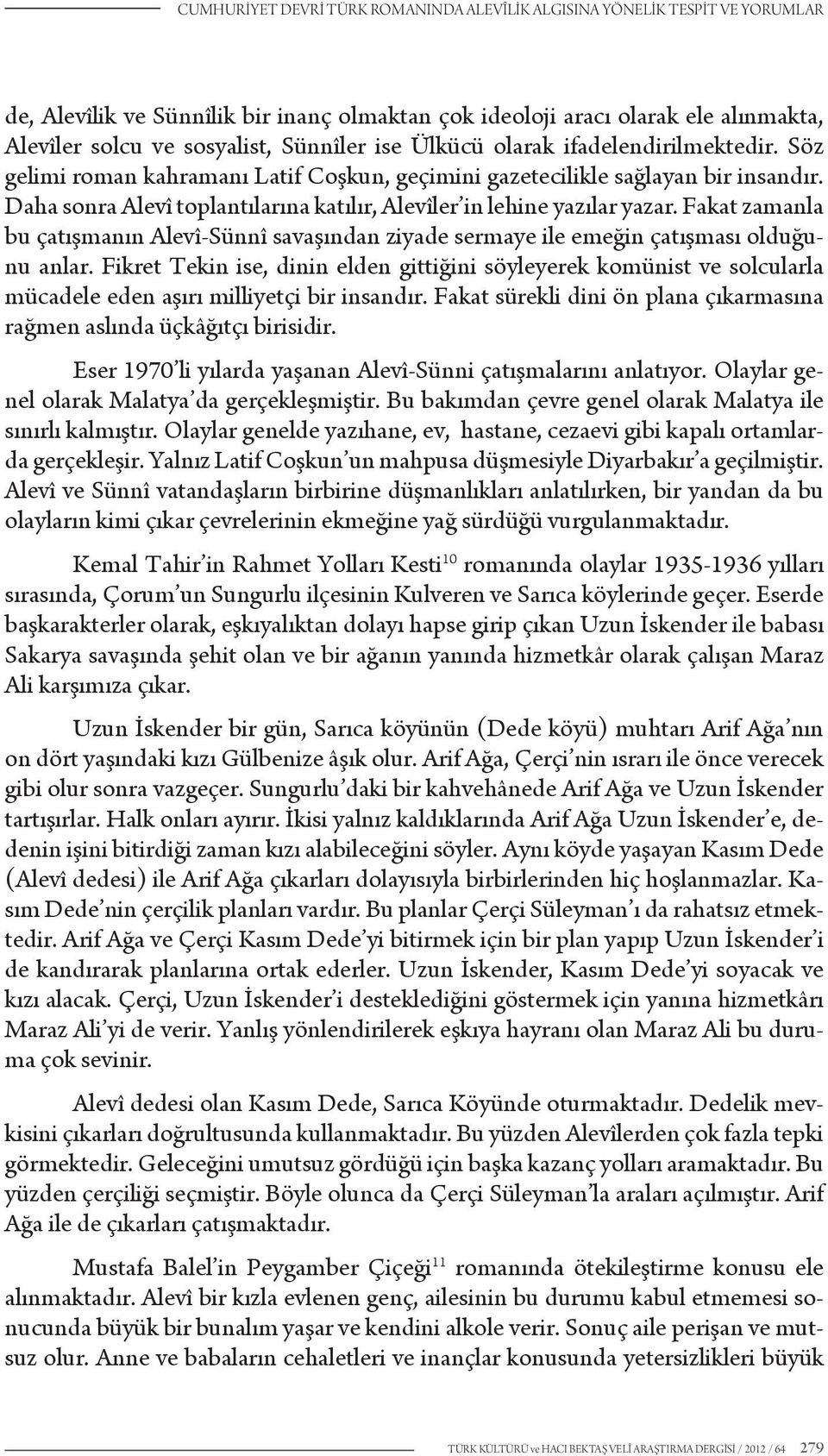 Daha sonra Alevî toplantılarına katılır, Alevîler in lehine yazılar yazar. Fakat zamanla bu çatışmanın Alevî-Sünnî savaşından ziyade sermaye ile emeğin çatışması olduğunu anlar.