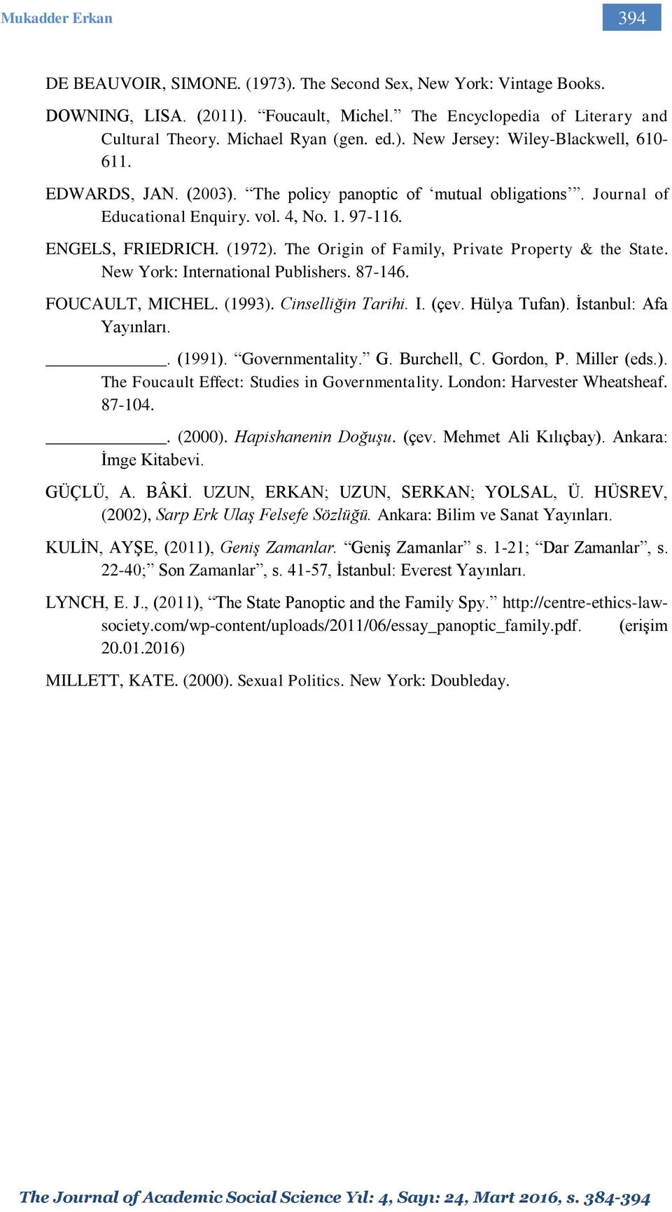 The Origin of Family, Private Property & the State. New York: International Publishers. 87-146. FOUCAULT, MICHEL. (1993). Cinselliğin Tarihi. I. (çev. Hülya Tufan). İstanbul: Afa Yayınları.. (1991).