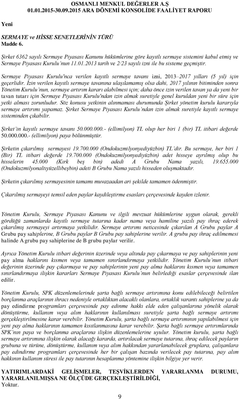 İzin verilen kayıtlı sermaye tavanına ulaşılamamış olsa dahi, 2017 yılının bitiminden sonra Yönetim Kurulu nun, sermaye artırım kararı alabilmesi için; daha önce izin verilen tavan ya da yeni bir