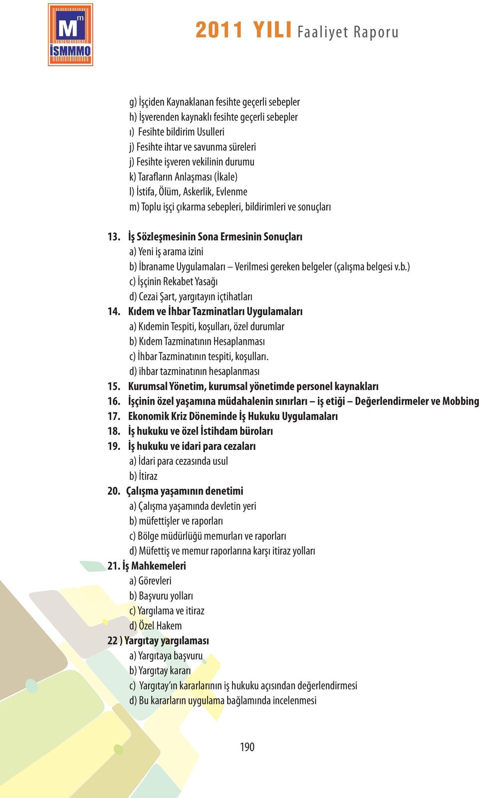 İş Sözleşmesinin Sona Ermesinin Sonuçları a) Yeni iş arama izini b) İbraname Uygulamaları Verilmesi gereken belgeler (çalışma belgesi v.b.) c) İşçinin Rekabet Yasağı d) Cezai Şart, yargıtayın içtihatları 14.