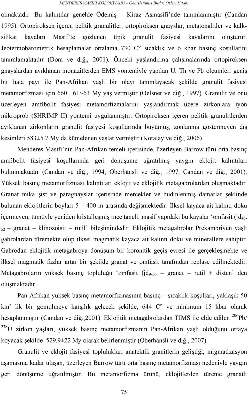 Jeotermobarometrik hesaplamalar ortalama 730 C sıcaklık ve 6 kbar basınç koşullarını tanımlamaktadır (Dora ve diğ., 2001).