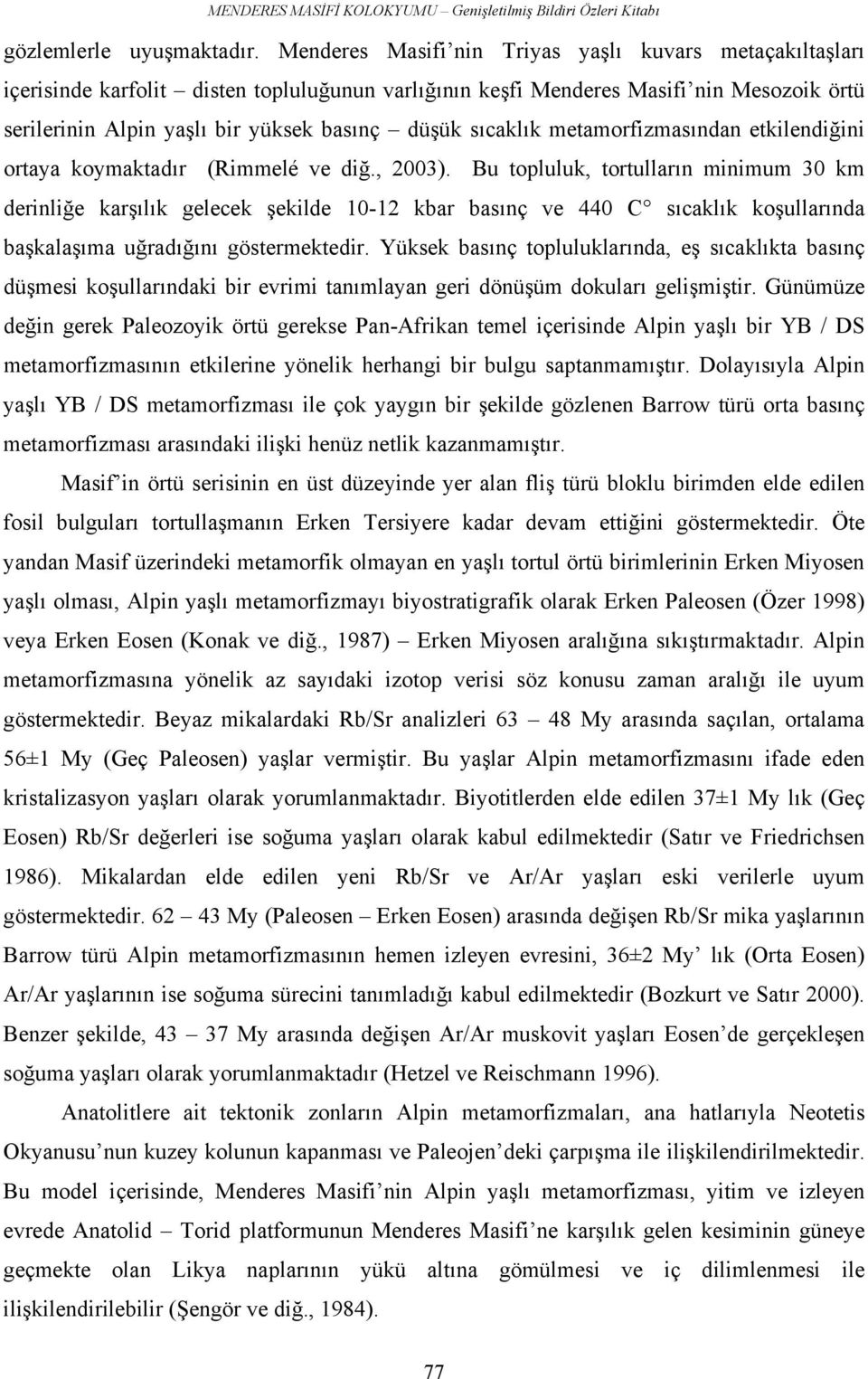 sıcaklık metamorfizmasından etkilendiğini ortaya koymaktadır (Rimmelé ve diğ., 2003).