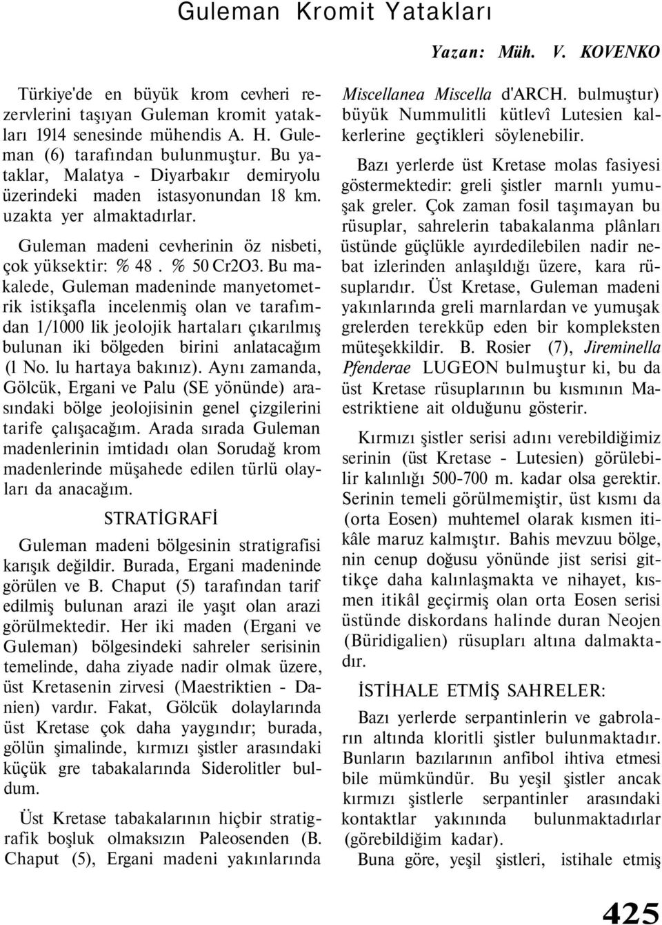 Bu makalede, Guleman madeninde manyetometrik istikşafla incelenmiş olan ve tarafımdan 1/1000 lik jeolojik hartaları çıkarılmış bulunan iki bölgeden birini anlatacağım (l No. lu hartaya bakınız).