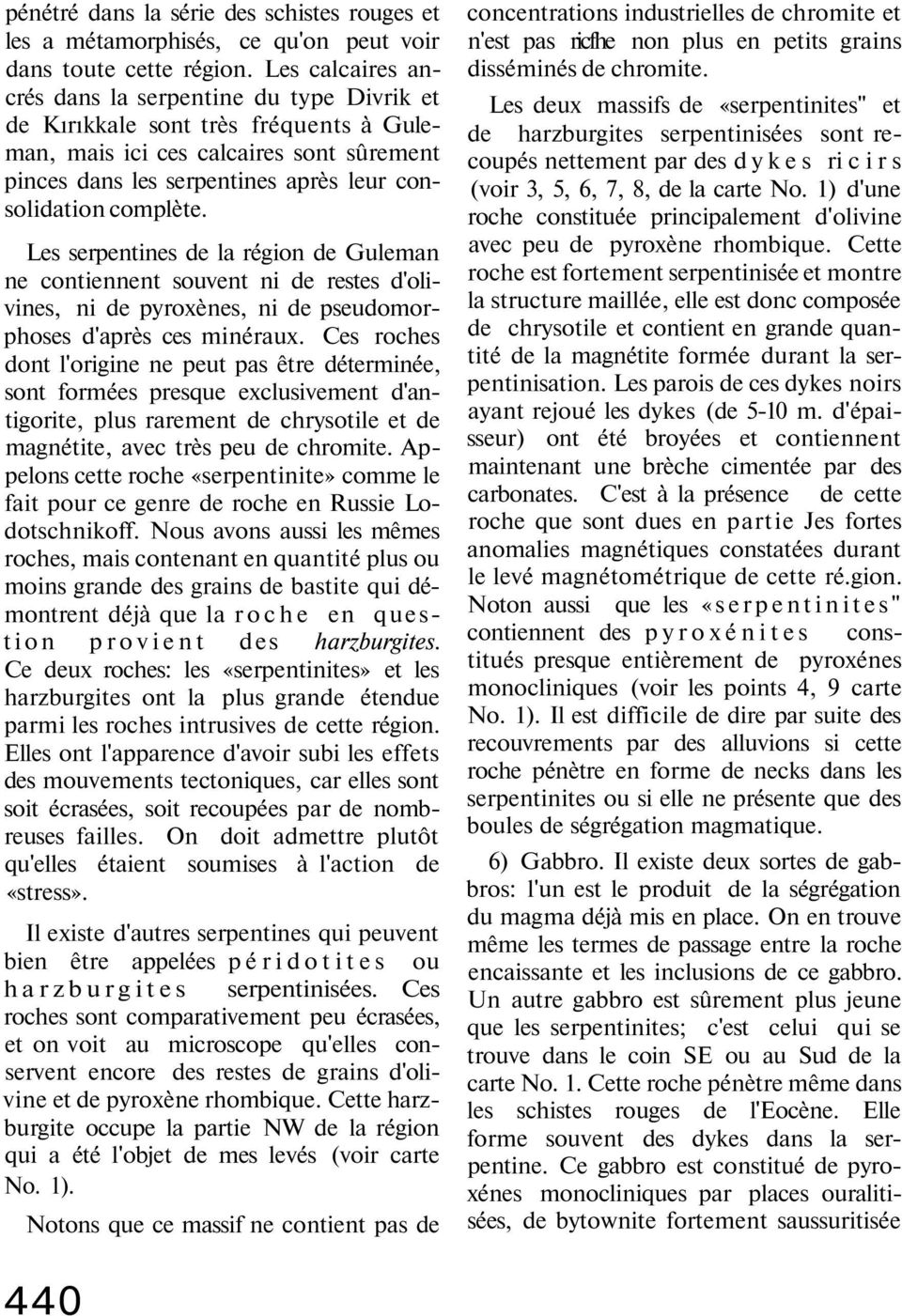 complète. Les serpentines de la région de Guleman ne contiennent souvent ni de restes d'olivines, ni de pyroxènes, ni de pseudomorphoses d'après ces minéraux.