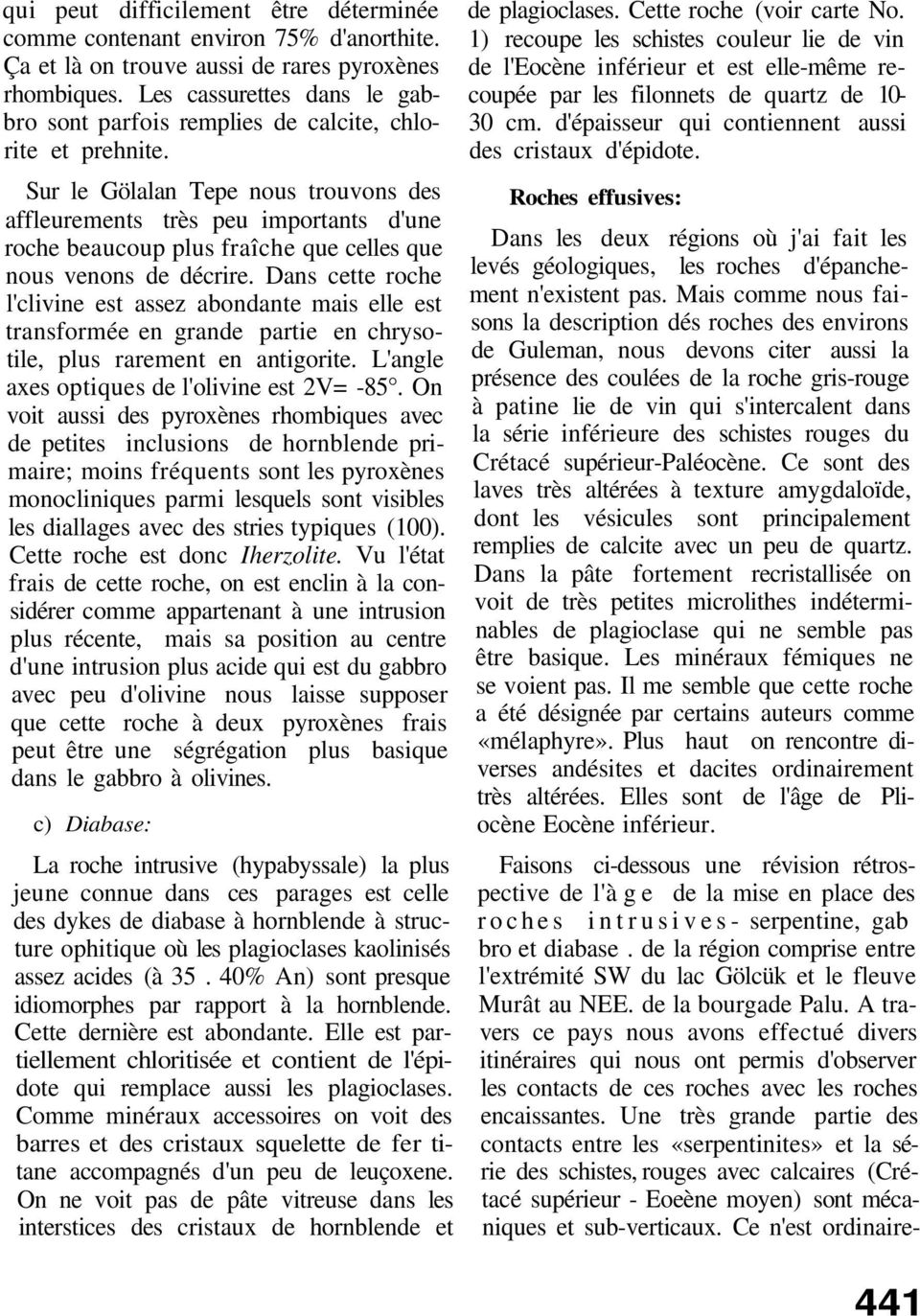 Sur le Gölalan Tepe nous trouvons des affleurements très peu importants d'une roche beaucoup plus fraîche que celles que nous venons de décrire.