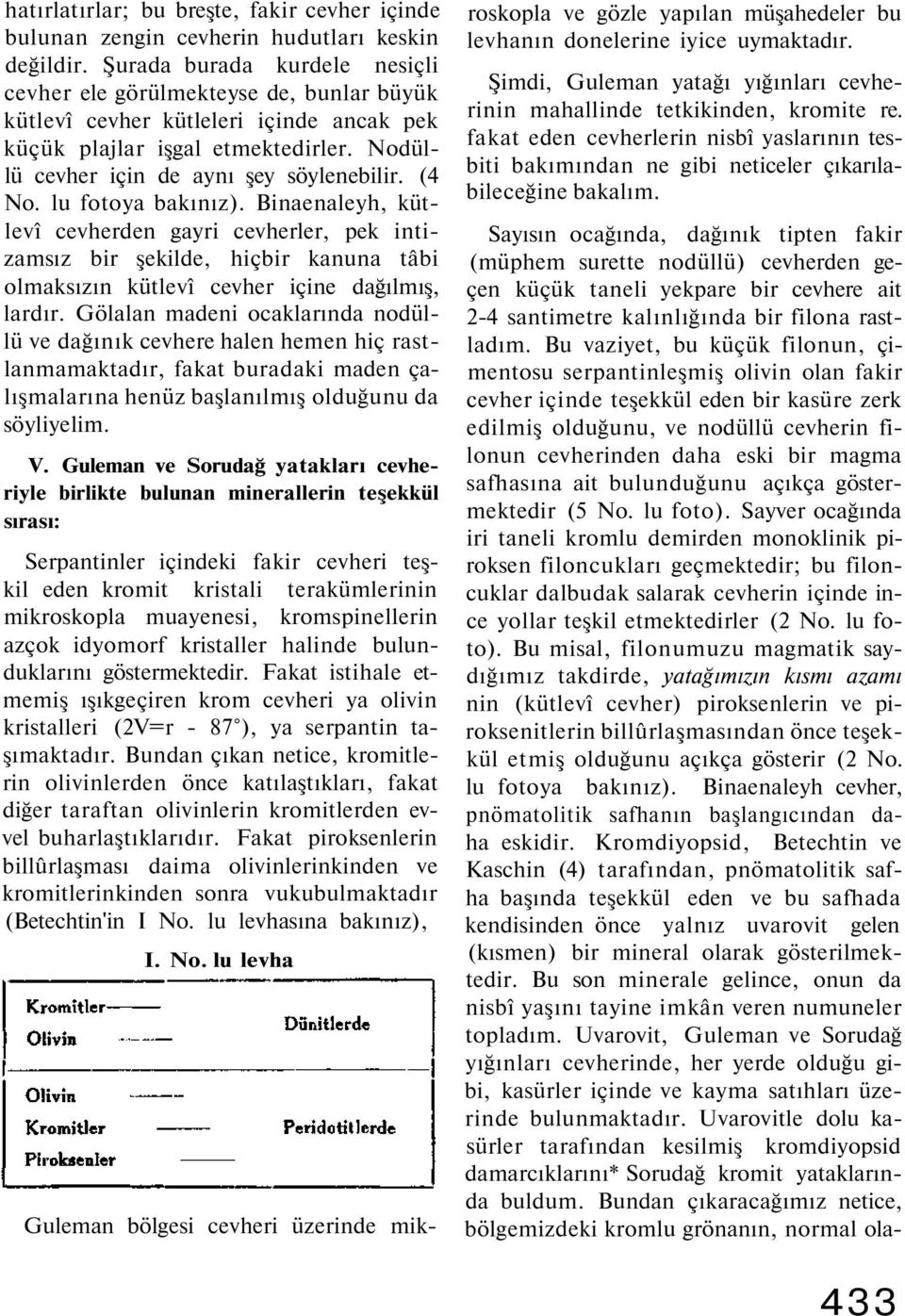 (4 No. lu fotoya bakınız). Binaenaleyh, kütlevî cevherden gayri cevherler, pek intizamsız bir şekilde, hiçbir kanuna tâbi olmaksızın kütlevî cevher içine dağılmış, lardır.