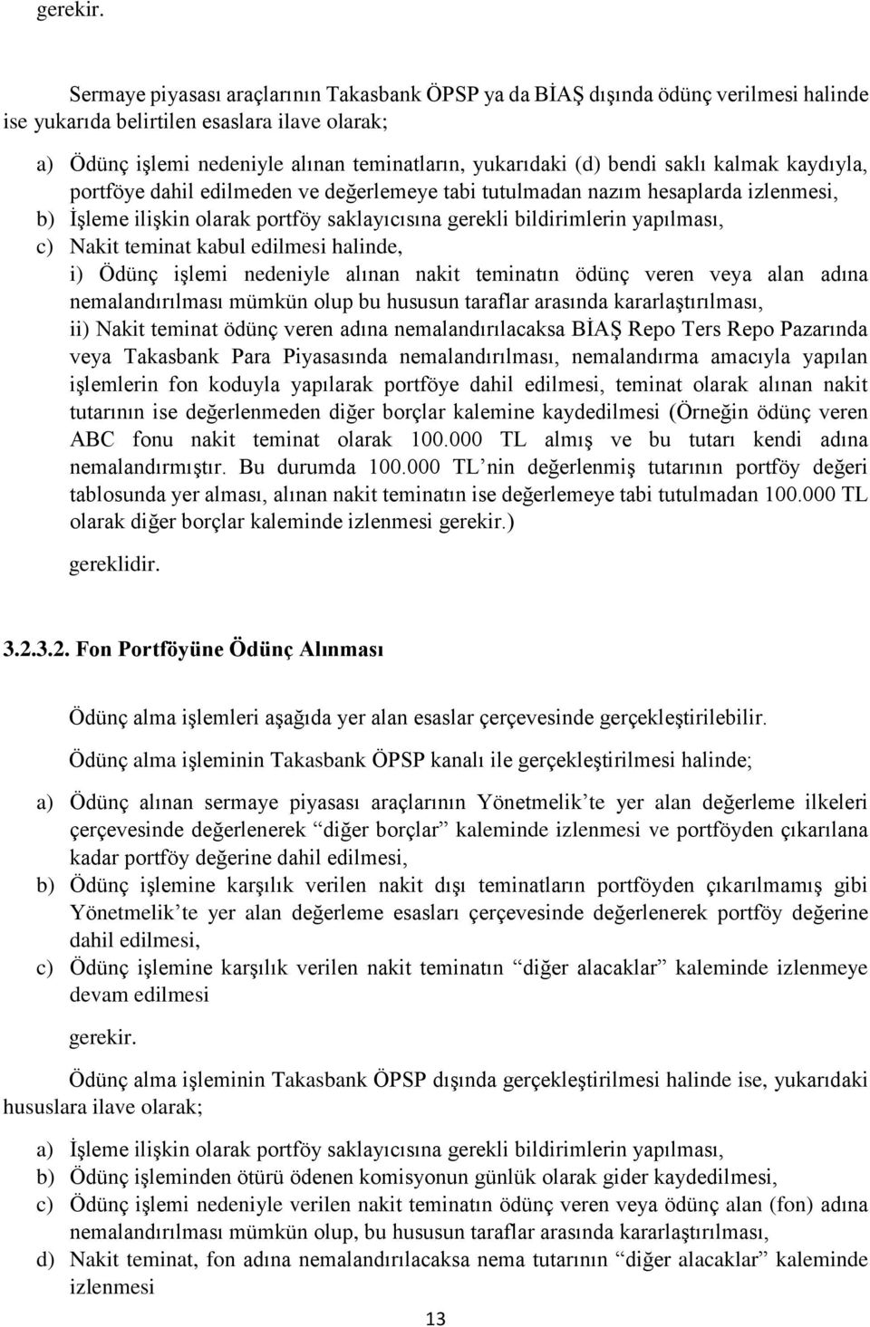 bendi saklı kalmak kaydıyla, portföye dahil edilmeden ve değerlemeye tabi tutulmadan nazım hesaplarda izlenmesi, b) İşleme ilişkin olarak portföy saklayıcısına gerekli bildirimlerin yapılması, c)