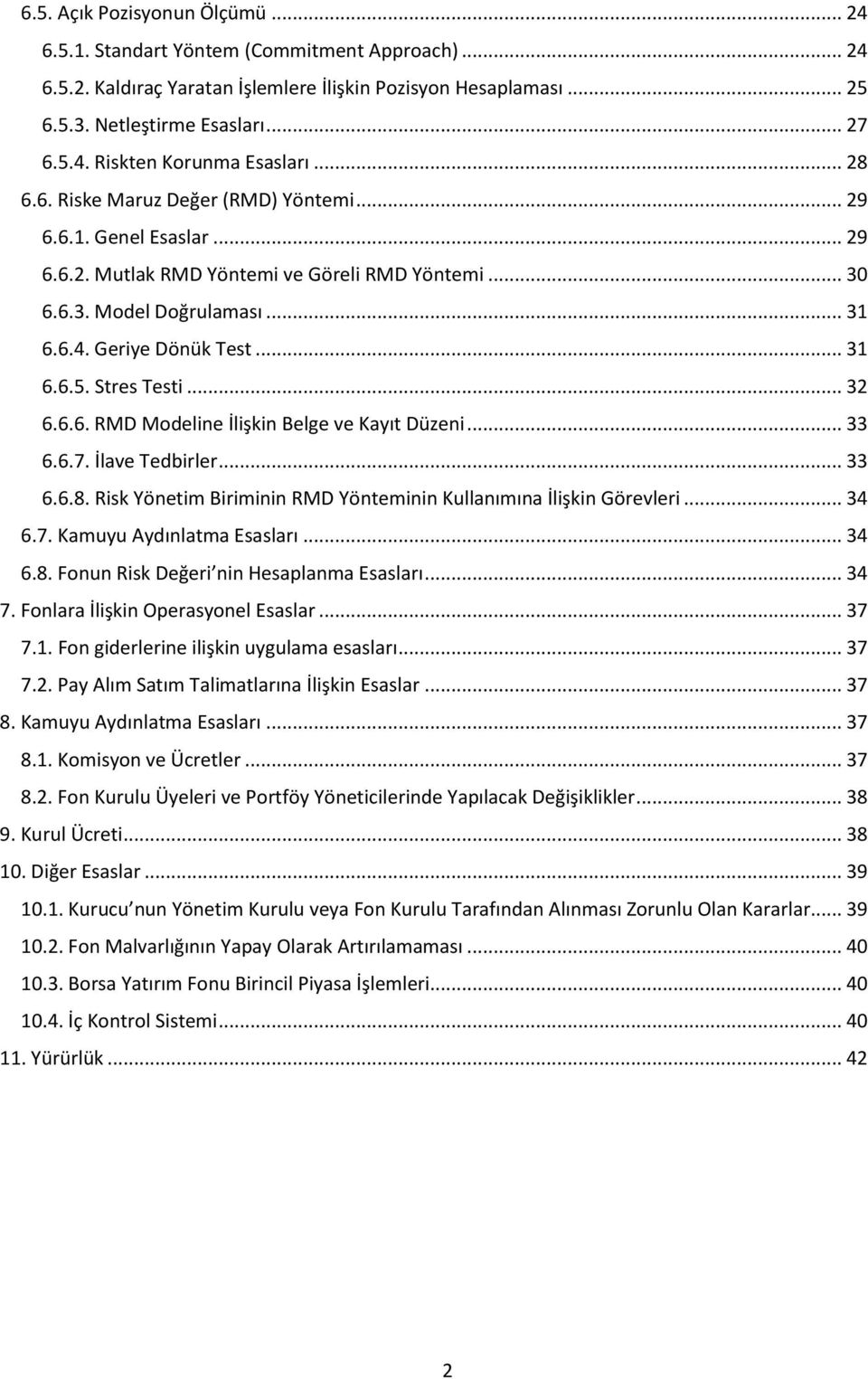 Stres Testi... 32 6.6.6. RMD Modeline İlişkin Belge ve Kayıt Düzeni... 33 6.6.7. İlave Tedbirler... 33 6.6.8. Risk Yönetim Biriminin RMD Yönteminin Kullanımına İlişkin Görevleri... 34 6.7. Kamuyu Aydınlatma Esasları.