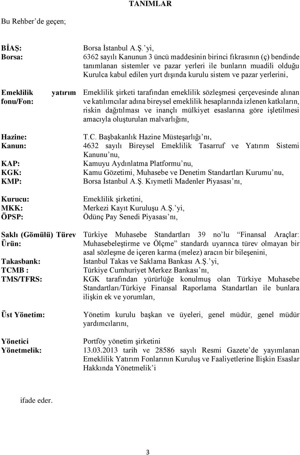 yi, 6362 sayılı Kanunun 3 üncü maddesinin birinci fıkrasının (ç) bendinde tanımlanan sistemler ve pazar yerleri ile bunların muadili olduğu Kurulca kabul edilen yurt dışında kurulu sistem ve pazar