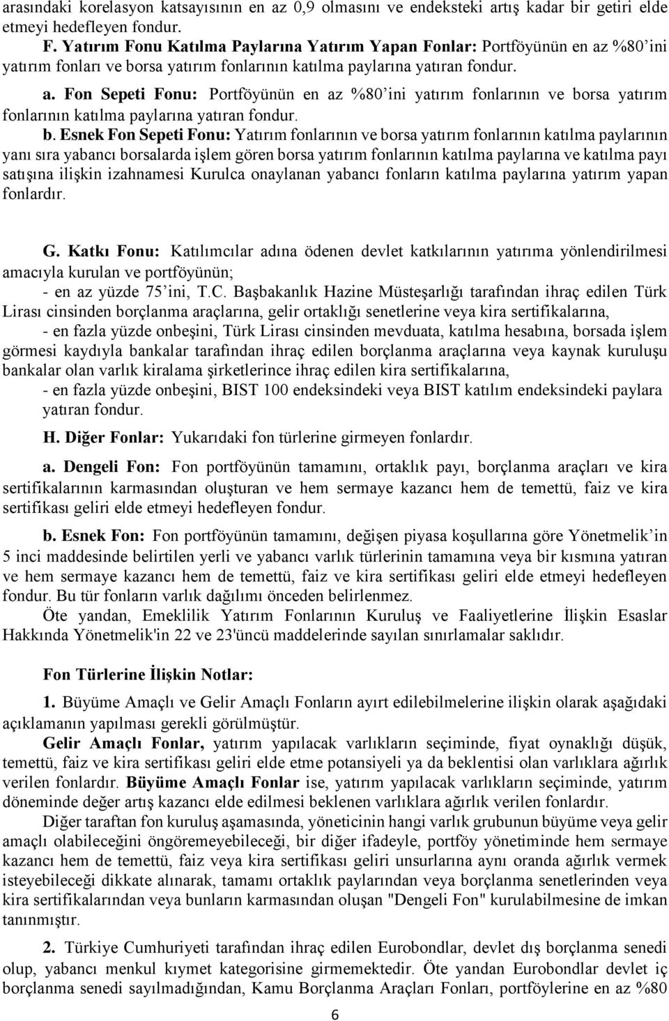 b. Esnek Fon Sepeti Fonu: Yatırım fonlarının ve borsa yatırım fonlarının katılma paylarının yanı sıra yabancı borsalarda işlem gören borsa yatırım fonlarının katılma paylarına ve katılma payı