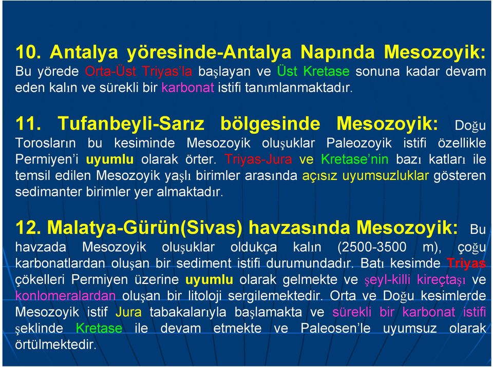 Triyas-Jura ve Kretase nin bazı katları ile temsil edilen Mesozoyik yaşlı birimler arasında açısız uyumsuzluklar gösteren sedimanter birimler yer almaktadır. 12.