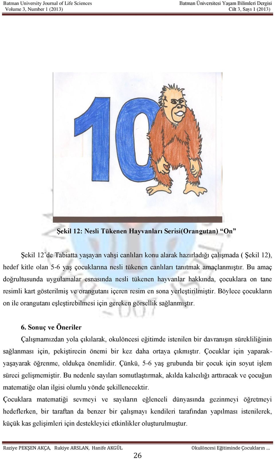 Bu amaç doğrultusunda uygulamalar esnasında nesli tükenen hayvanlar hakkında, çocuklara on tane resimli kart gösterilmiş ve orangutanı içeren resim en sona yerleştirilmiştir.