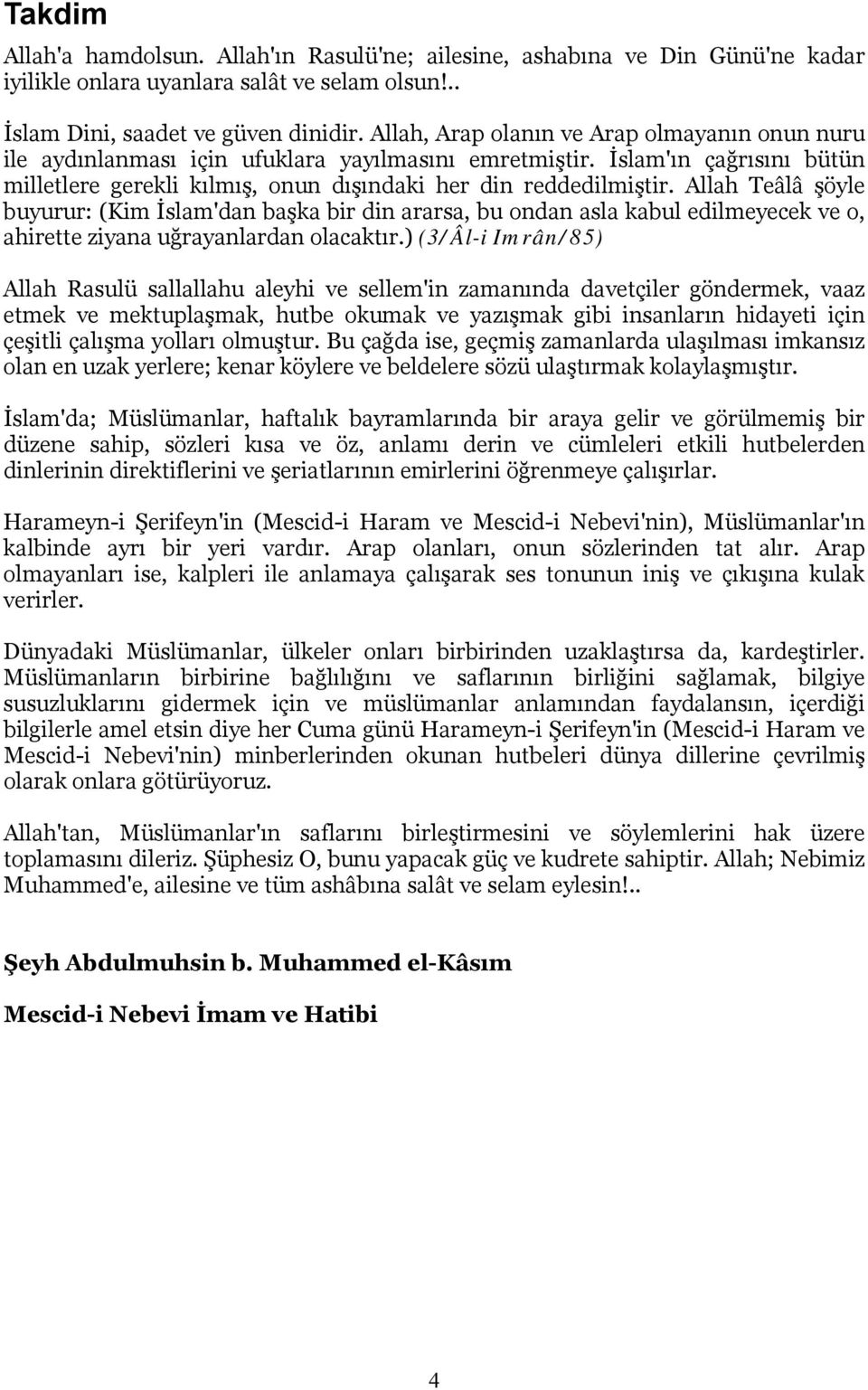 Allah Teâlâ şöyle buyurur: (Kim İslam'dan başka bir din ararsa, bu ondan asla kabul edilmeyecek ve o, ahirette ziyana uğrayanlardan olacaktır.