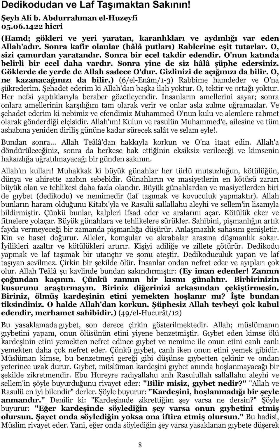 Sonra yine de siz hâlâ şüphe edersiniz. Göklerde de yerde de Allah sadece O'dur. Gizlinizi de açığınızı da bilir. O, ne kazanacağınızı da bilir.) (6/el-Enâm/1-3) Rabbime hamdeder ve O'na şükrederim.