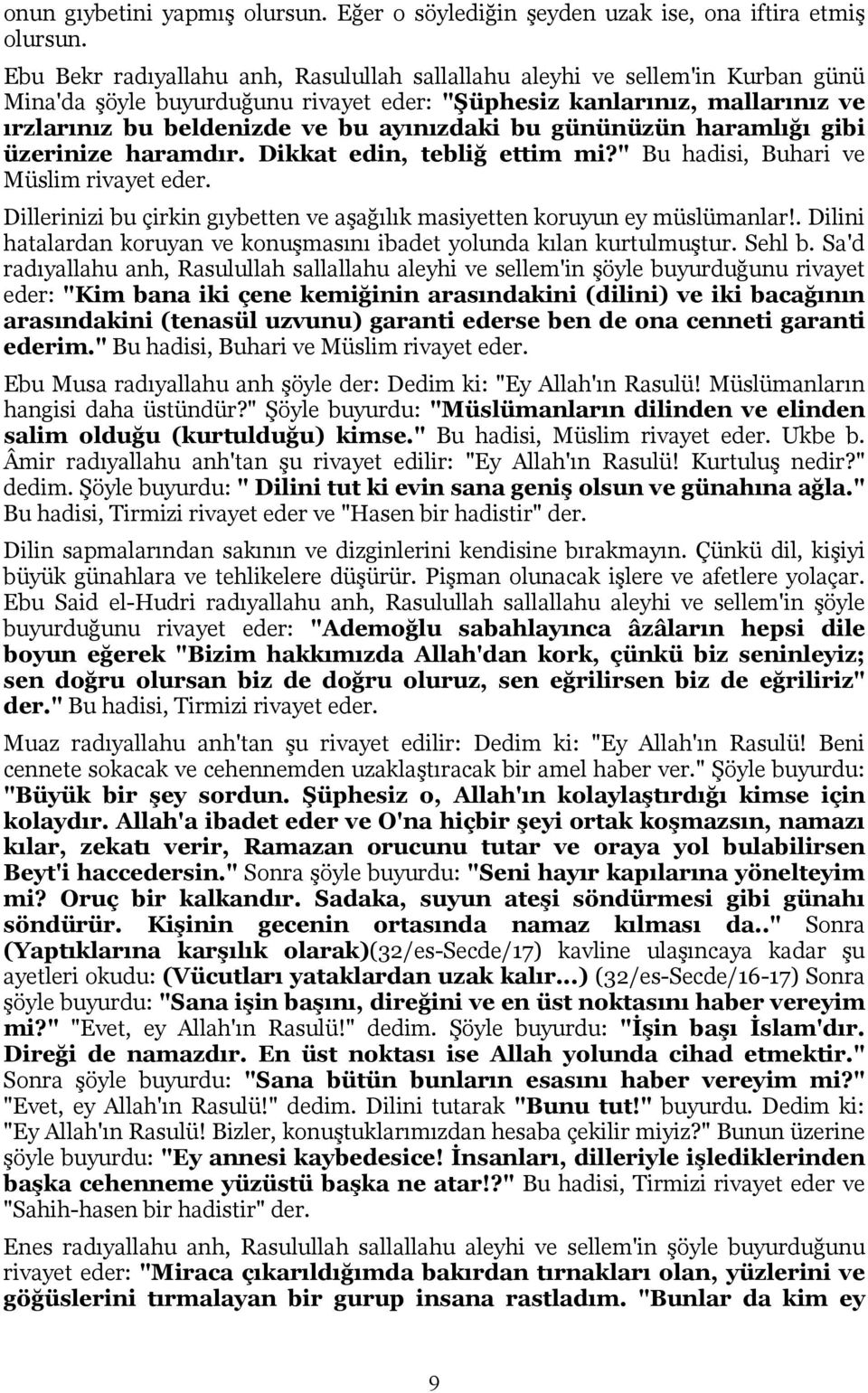 bu gününüzün haramlığı gibi üzerinize haramdır. Dikkat edin, tebliğ ettim mi?" Bu hadisi, Buhari ve Müslim rivayet eder. Dillerinizi bu çirkin gıybetten ve aşağılık masiyetten koruyun ey müslümanlar!