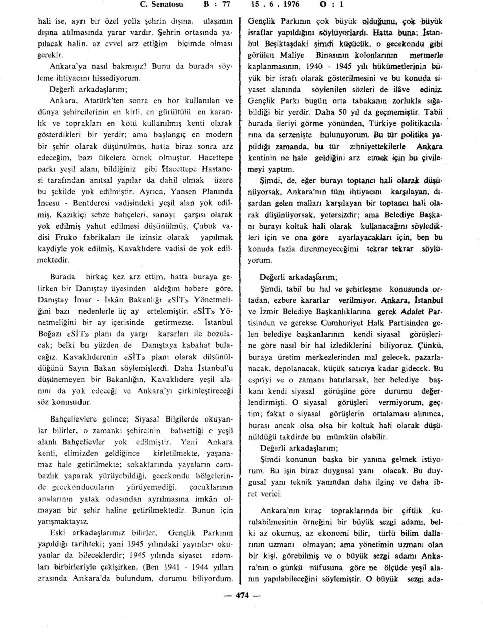 Değerli arkadaşlarım; Ankara, Atatürk'ten sonra en hor kullanılan ve dünya şehircilerinin en kirli, en gürültülü en karanlık ve toprakları en kötü kullanılmış kenti olarak gösterdikleri bir yerdir;