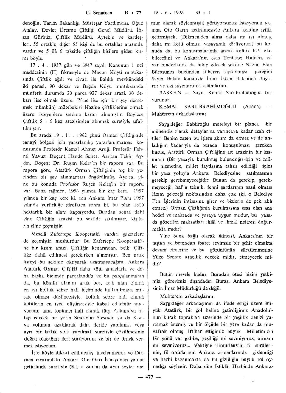 1957 gün ve 6947 sayılı Kanunun 1 nci maddesinin (H) fıkrasıyle de Macun Köyü mıntıkasında Çiftlik ağılı ve civan ile Balıklı mevkiindeki iki parsel, 90 dekar ve Bağda Köyü mıntıkasında münferit