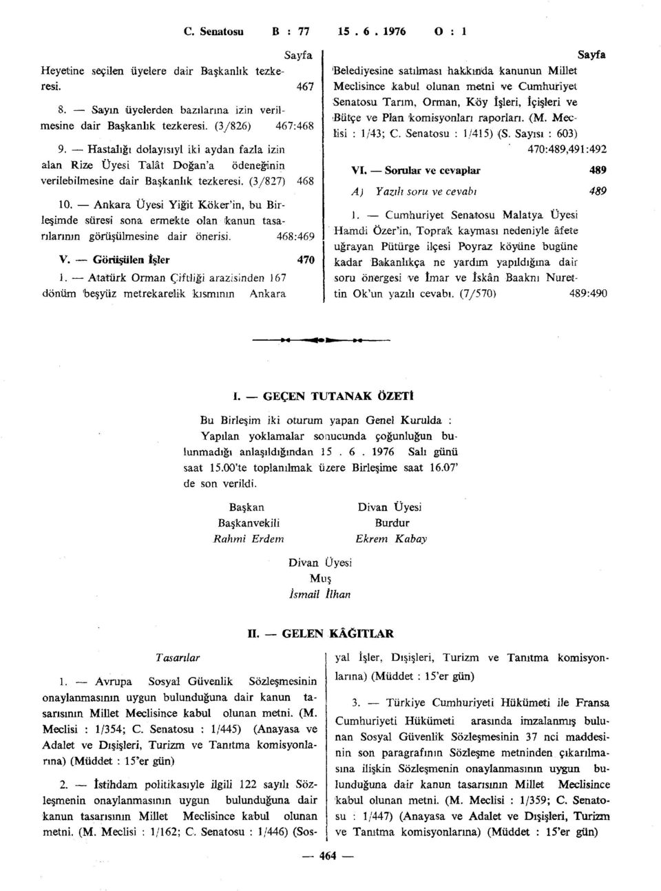 Ankara Üyesi Yiğit Köker'in, bu Birleşimde süresi sona ermekte olan kanun tasarılarının görüşülmesine dair önerisi. 468:469 V. Görüşülen İşler 470 1.