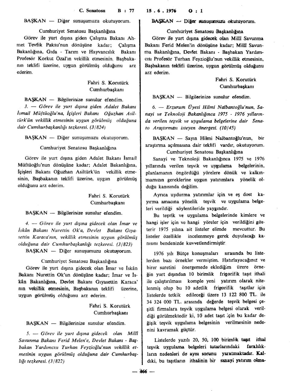 vekillik etmesinin. Başbakanın teklifi üzerine, uygun görülmüş olduğunu arz ederim. Fahri S. Korutürk Cumhurbaşkanı BAŞKAN Bilgilerinize sunulur efendim. 3.