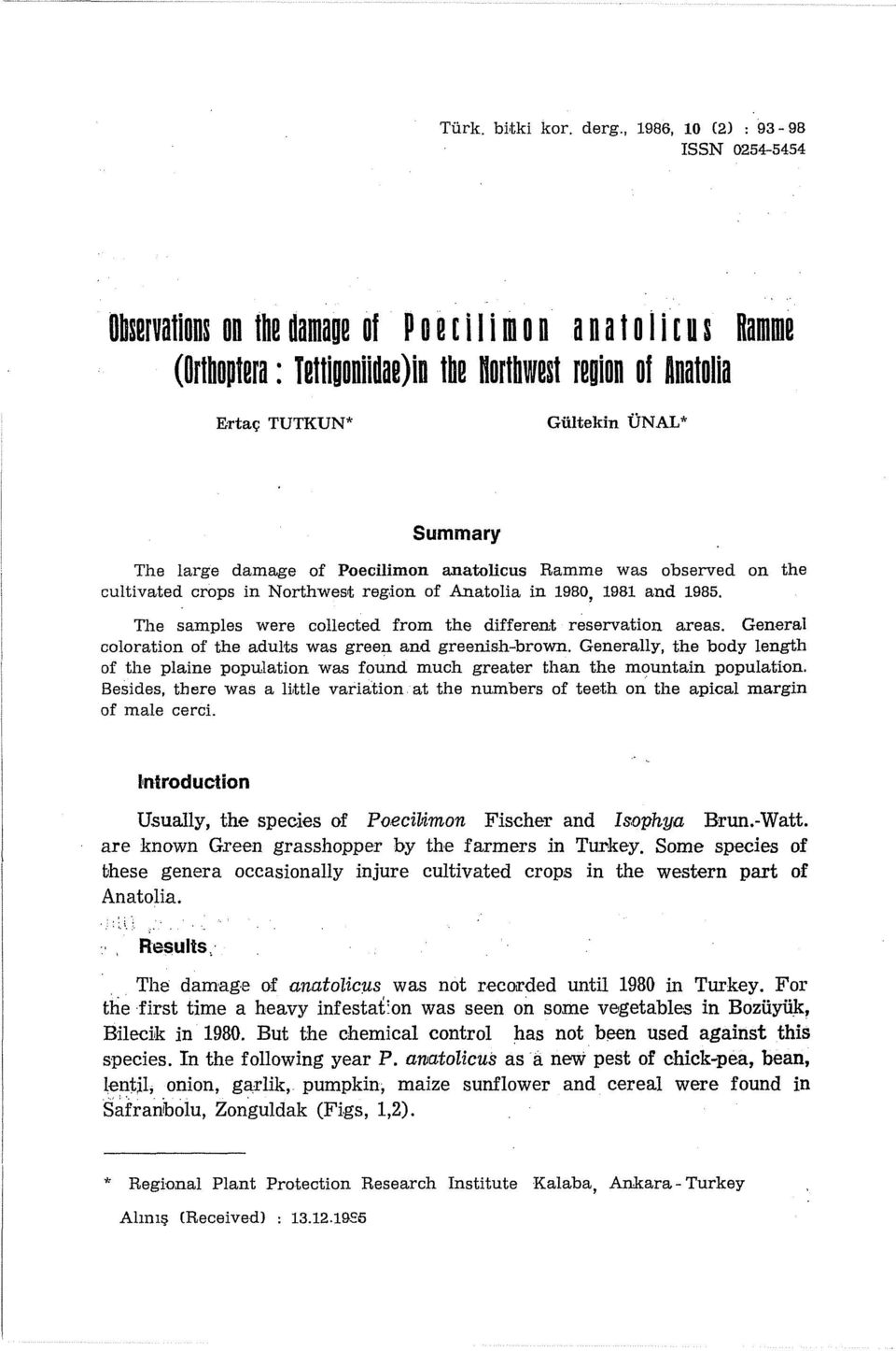 The large damage of Poecilimon anatolicus Ramme was observed on the cultivated crops in Northwest regdon of Anatolla in 1980, 1981 and 1985.