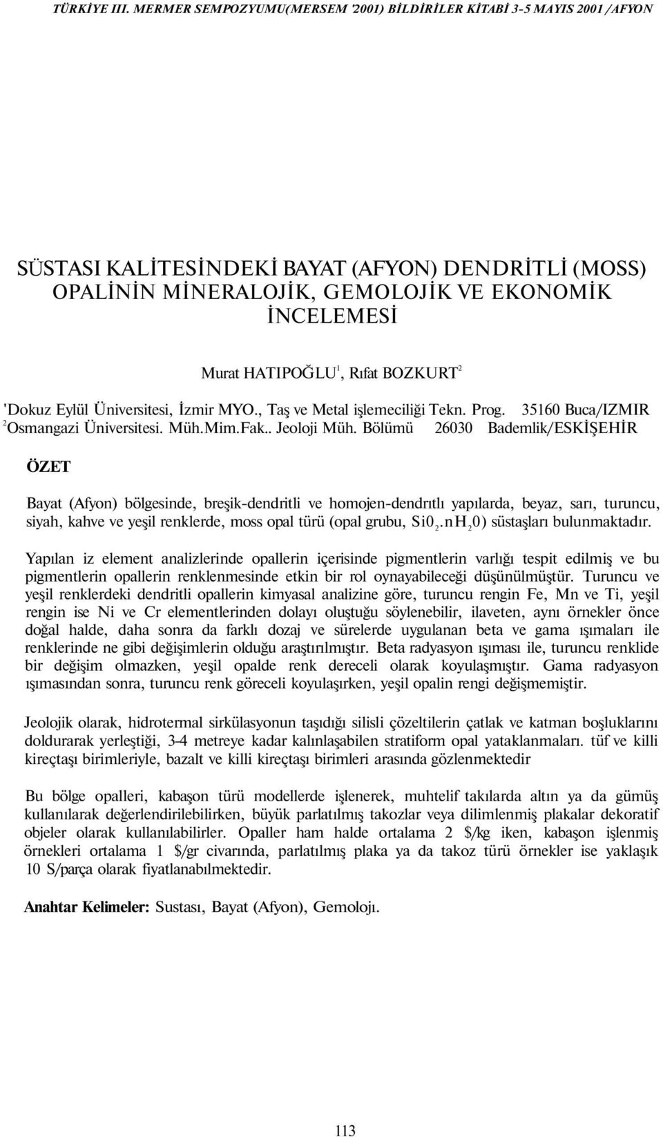 Bölümü 26030 Bademlik/ESKİŞEHİR ÖZET Bayat (Afyon) bölgesinde, breşik-dendritli ve homojen-dendrıtlı yapılarda, beyaz, sarı, turuncu, siyah, kahve ve yeşil renklerde, moss opal türü (opal grubu, Si0