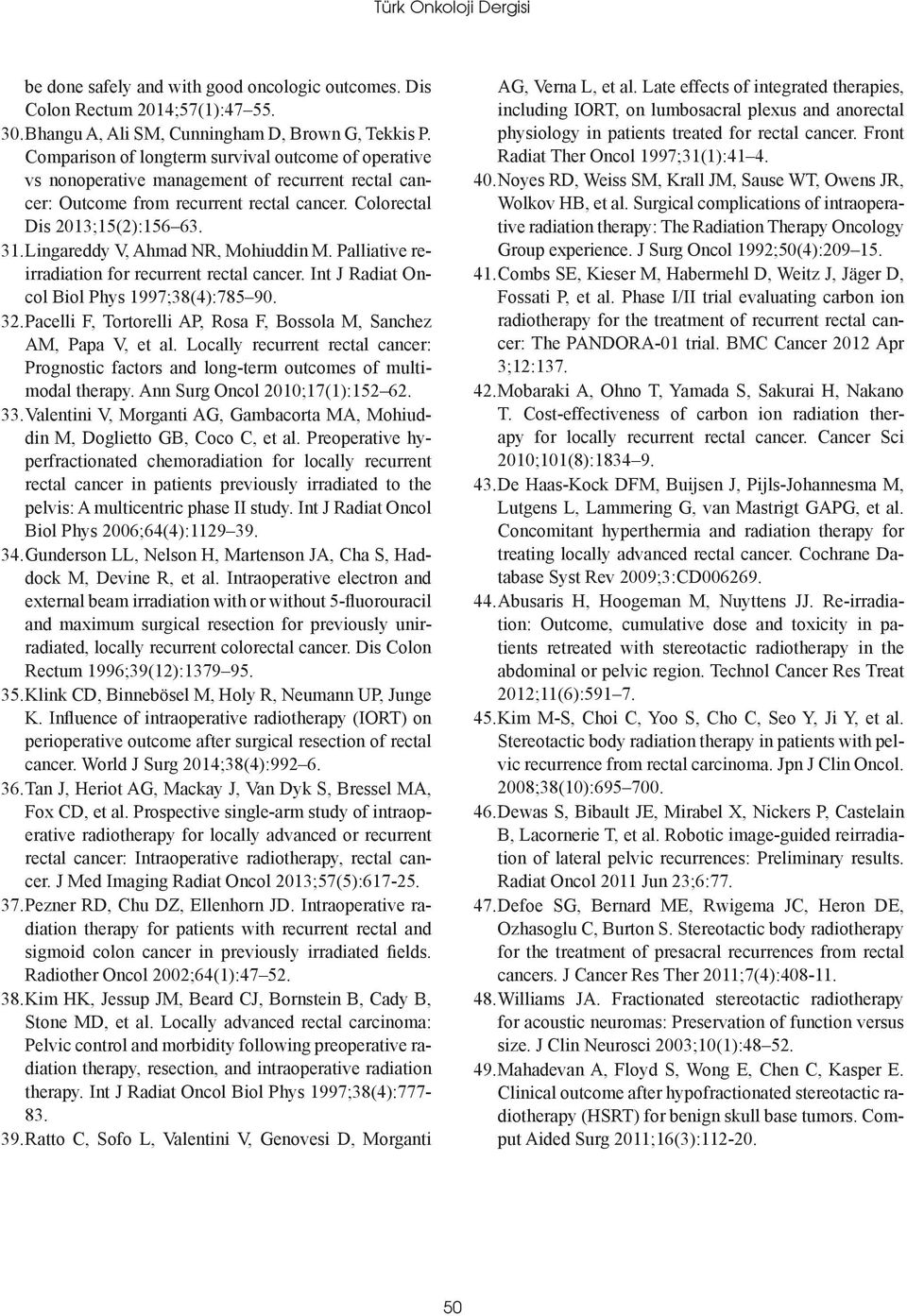 Lingareddy V, Ahmad NR, Mohiuddin M. Palliative reirradiation for recurrent rectal cancer. Int J Radiat Oncol Biol Phys 1997;38(4):785 90. 32.