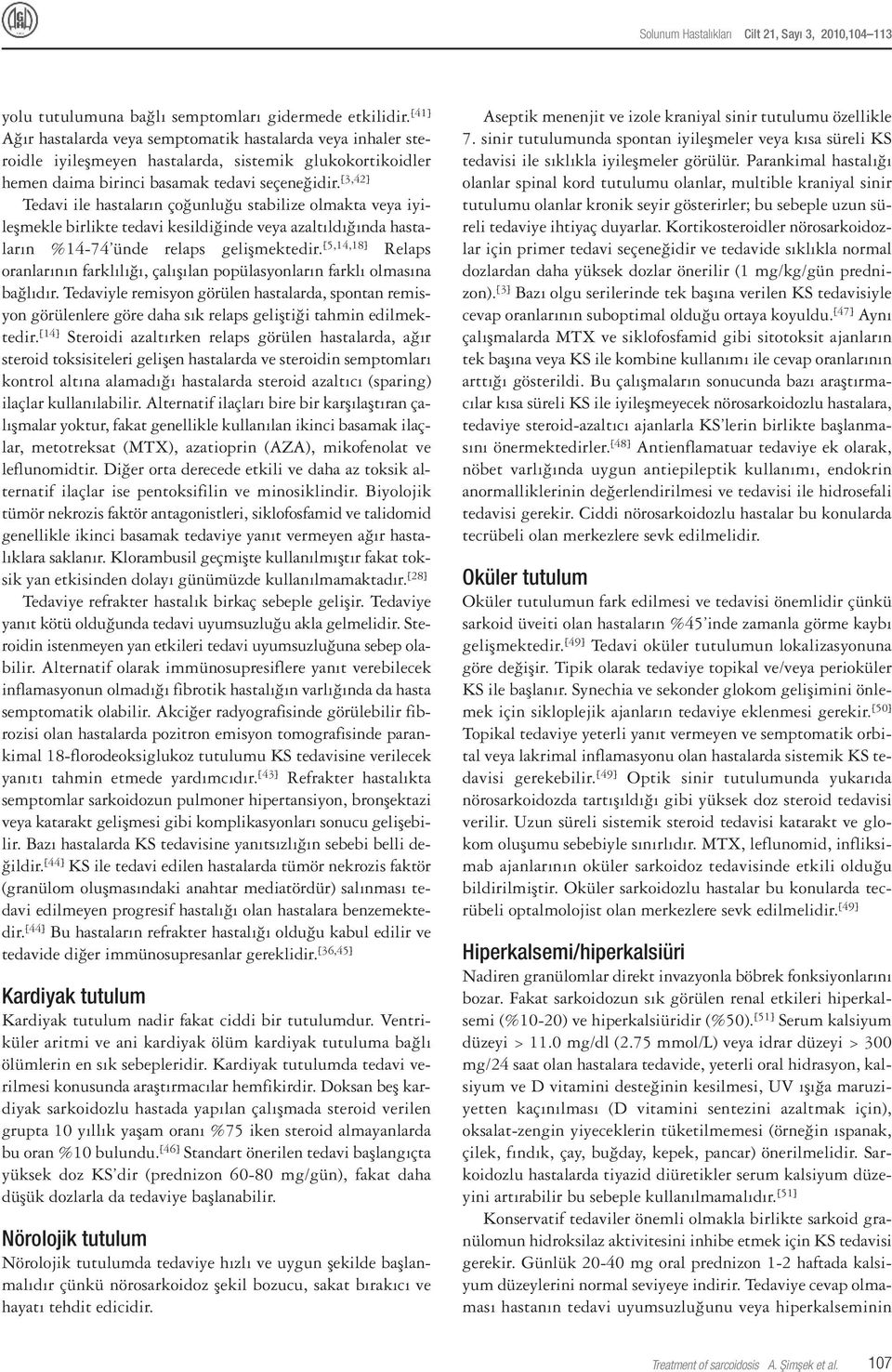 [3,42] Tedavi ile hastaların çoğunluğu stabilize olmakta veya iyileşmekle birlikte tedavi kesildiğinde veya azaltıldığında hastaların %14-74 ünde relaps gelişmektedir.