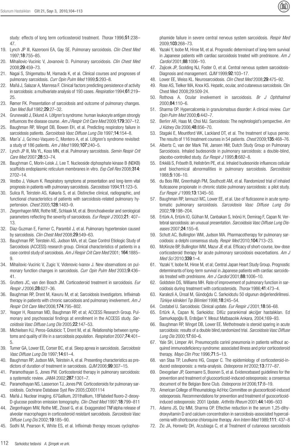 Curr Opin Pulm Med 1999;5:293 8. 22. Mañá J, Salazar A, Manresa F. Clinical factors predicting persistence of activity in sarcoidosis: a multivariate analysis of 193 cases. Respiration 1994;61:219 25.