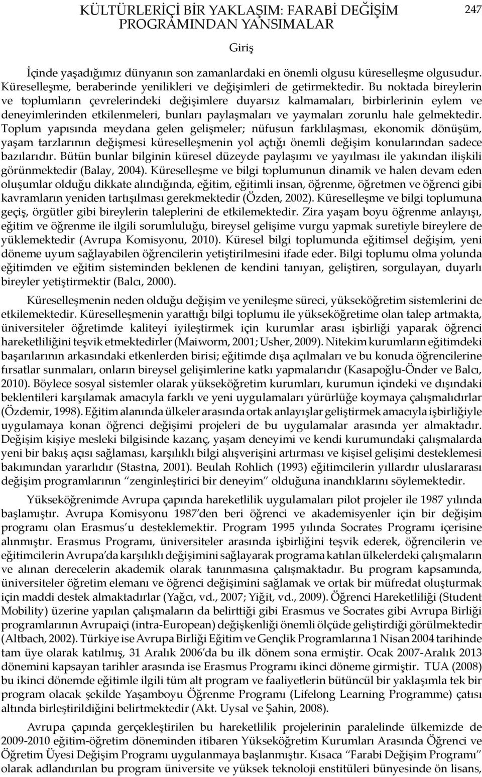 Bu noktada bireylerin ve toplumların çevrelerindeki değişimlere duyarsız kalmamaları, birbirlerinin eylem ve deneyimlerinden etkilenmeleri, bunları paylaşmaları ve yaymaları zorunlu hale gelmektedir.