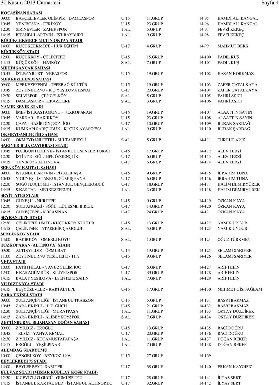 GRUP 14-98 FEVZİ KEKEÇ KÜÇÜKÇEKMECE METİN OKTAY STADI 14:00 KÜÇÜKÇEKMECE - HÜR.EĞİTİM U-17 4.GRUP 14-99 MAHMUT BERK KÜÇÜKKÖY STADI 12:00 KÜÇÜKKÖY - ÇELİKTEPE U-15 15.