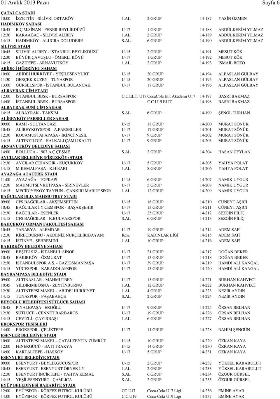 GRUP 14-190 ABDÜLKERİM YILMAZ SİLİVRİ STADI 10:45 SİLİVRİ ALİBEY - İSTANBUL BEYLİKDÜZÜ U-15 2.GRUP 14-191 MESUT KÖK 12:30 BÜYÜK ÇAVUŞLU - ÖMERLİ KÖYÜ U-17 1.