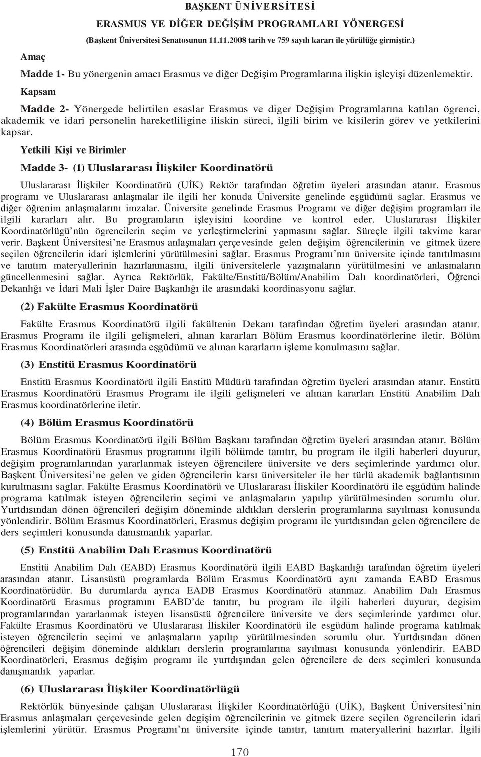 Kapsam Madde 2- Yönergede belirtilen esaslar Erasmus ve diger Değişim Programlarına katılan ögrenci, akademik ve idari personelin hareketliligine iliskin süreci, ilgili birim ve kisilerin görev ve