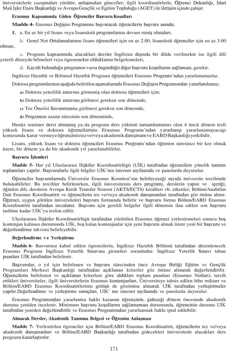 ında; 1. a. En az bir yıl lisans veya lisansüstü programlarına devam etmiş olmaları, b. Genel Not Ortalamalarının lisans öğrencileri için en az 2.00, lisansüstü öğrenciler için en az 3.00 c.