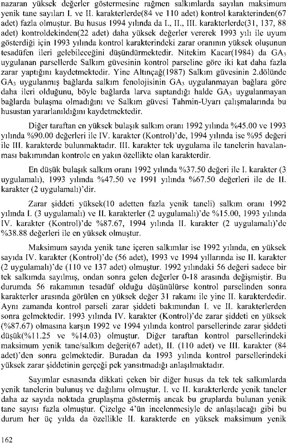 karakterlerde(31, 137, 88 adet) kontroldekinden(22 adet) daha yüksek değerler vererek 1993 yılı ile uyum gösterdiği için 1993 yılında kontrol karakterindeki zarar oranının yüksek oluşunun tesadüfen