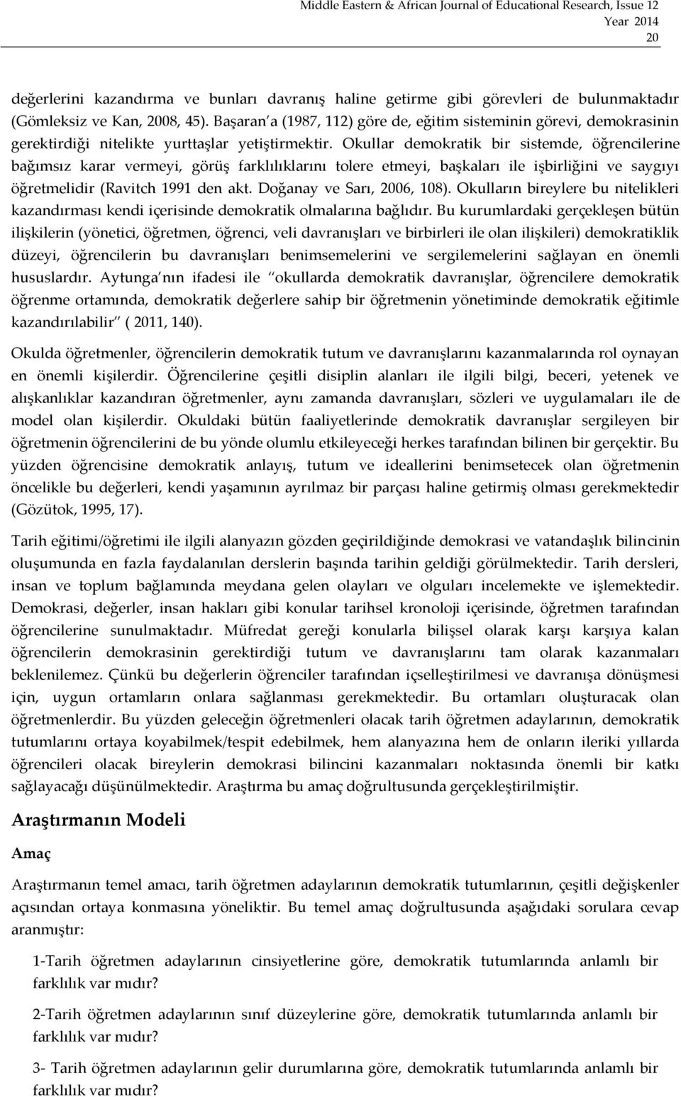 Okullar demokratik bir sistemde, öğrencilerine bağımsız karar vermeyi, görüş farklılıklarını tolere etmeyi, başkaları ile işbirliğini ve saygıyı öğretmelidir (Ravitch 1991 den akt.