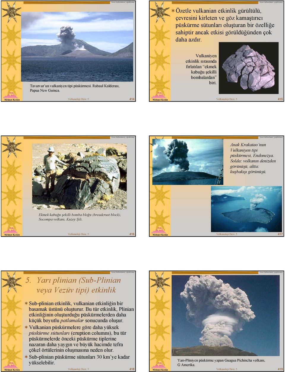 Volkanoloji Ders: 5 414 Volkanoloji Ders: 5 415 Anak Krakatao nun Vulkaniyen tipi püskürmesi, Endonezya. Solda: volkanın denizden görünüşü, altta: kuşbakışı görünüşü.