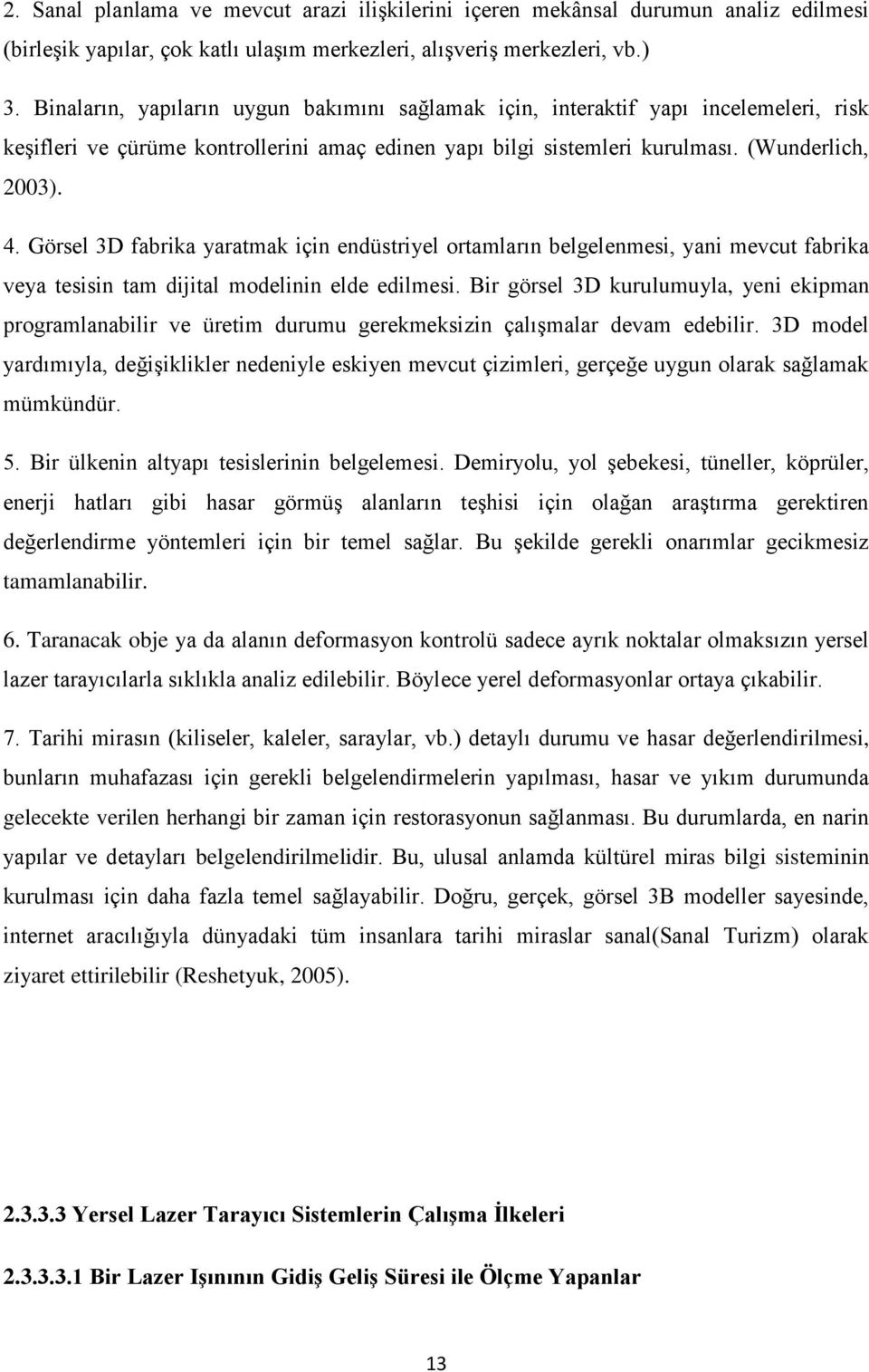 Görsel 3D fabrika yaratmak için endüstriyel ortamların belgelenmesi, yani mevcut fabrika veya tesisin tam dijital modelinin elde edilmesi.