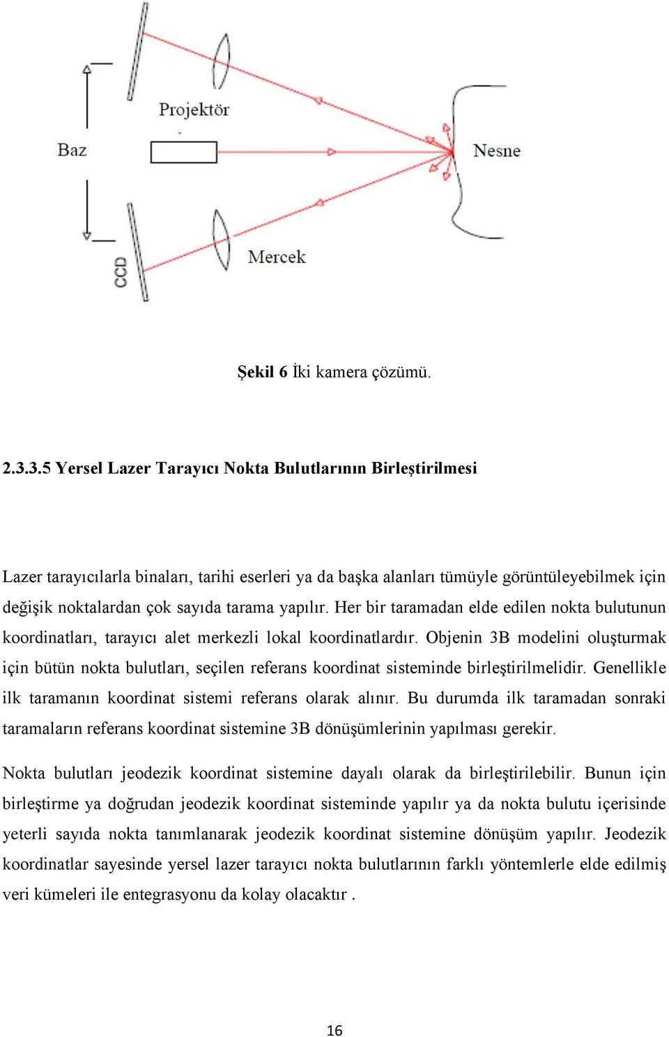 yapılır. Her bir taramadan elde edilen nokta bulutunun koordinatları, tarayıcı alet merkezli lokal koordinatlardır.