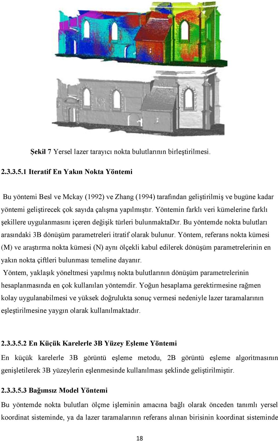 Yöntemin farklı veri kümelerine farklı şekillere uygulanmasını içeren değişik türleri bulunmaktadır. Bu yöntemde nokta bulutları arasındaki 3B dönüşüm parametreleri itratif olarak bulunur.