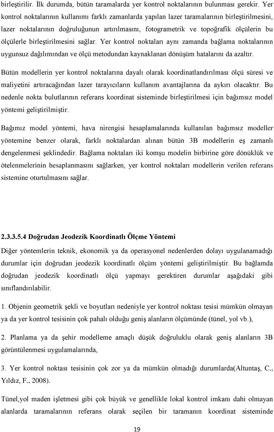 birleştirilmesini sağlar. Yer kontrol noktaları aynı zamanda bağlama noktalarının uygunsuz dağılımından ve ölçü metodundan kaynaklanan dönüşüm hatalarını da azaltır.