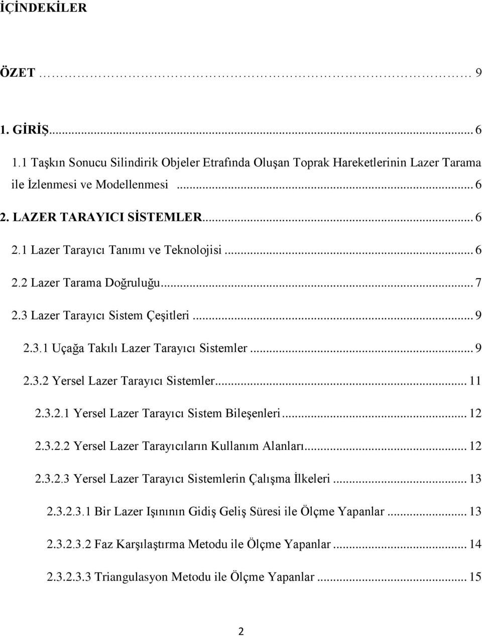 .. 9 2.3.2 Yersel Lazer Tarayıcı Sistemler... 11 2.3.2.1 Yersel Lazer Tarayıcı Sistem Bileşenleri... 12 2.3.2.2 Yersel Lazer Tarayıcıların Kullanım Alanları... 12 2.3.2.3 Yersel Lazer Tarayıcı Sistemlerin Çalışma İlkeleri.