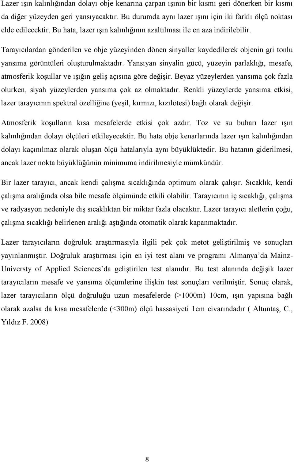 Tarayıcılardan gönderilen ve obje yüzeyinden dönen sinyaller kaydedilerek objenin gri tonlu yansıma görüntüleri oluşturulmaktadır.