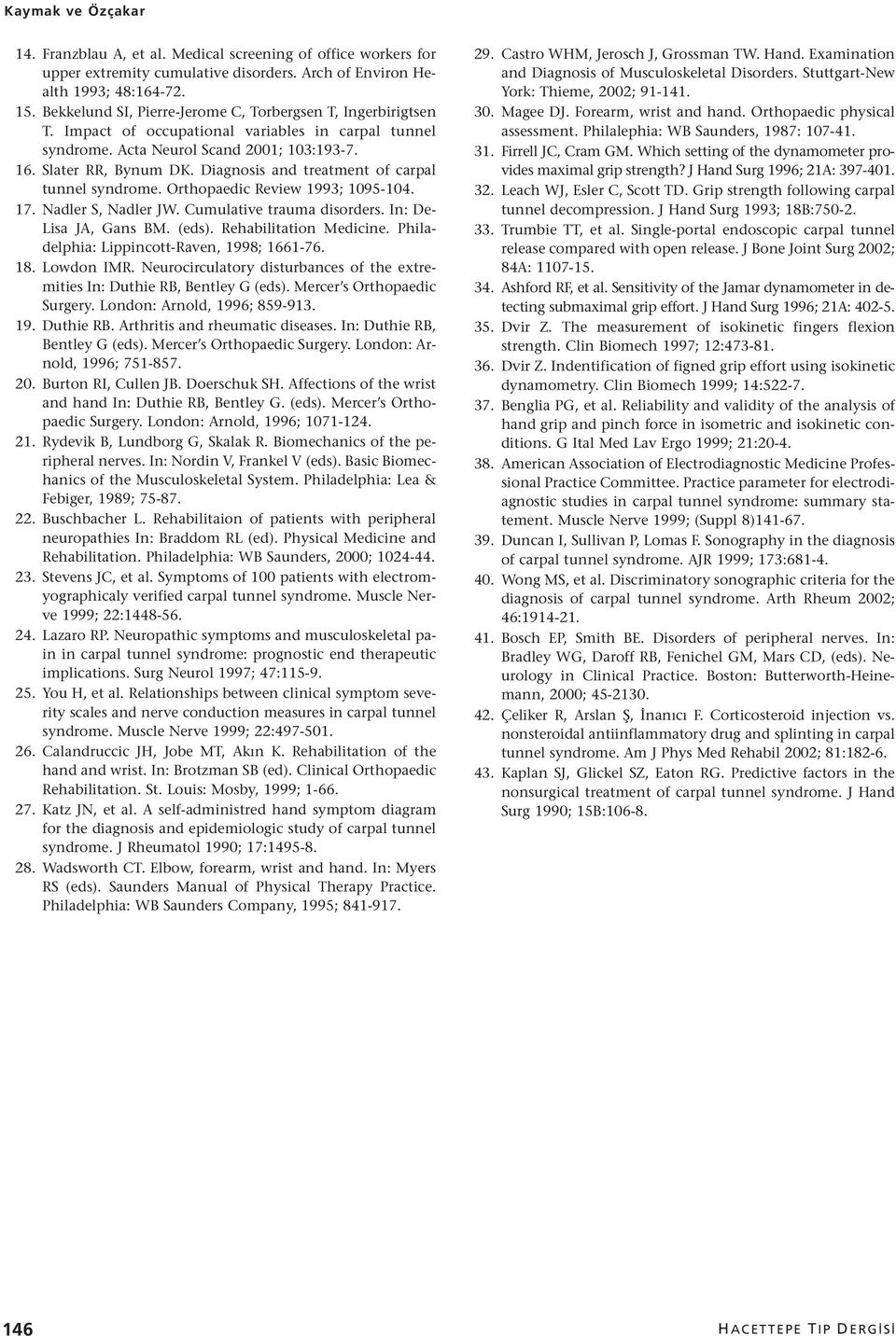 Diagnosis and treatment of carpal tunnel syndrome. Orthopaedic Review 1993; 1095-104. 17. Nadler S, Nadler JW. Cumulative trauma disorders. In: De- Lisa JA, Gans BM. (eds). Rehabilitation Medicine.