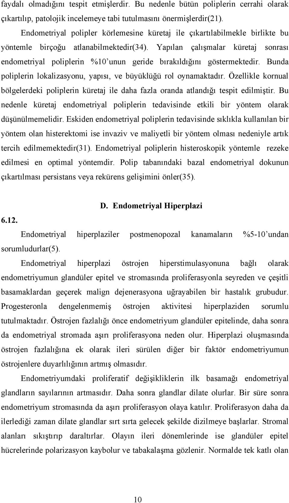 Yapılan çalışmalar küretaj sonrası endometriyal poliplerin %10 unun geride bırakıldığını göstermektedir. Bunda poliplerin lokalizasyonu, yapısı, ve büyüklüğü rol oynamaktadır.