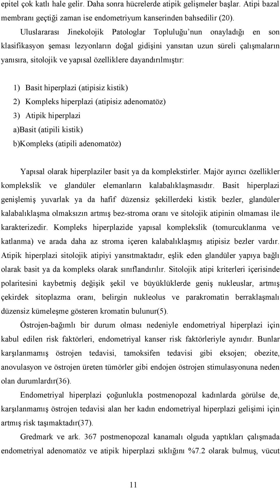 dayandırılmıştır: 1) Basit hiperplazi (atipisiz kistik) 2) Kompleks hiperplazi (atipisiz adenomatöz) 3) Atipik hiperplazi a)basit (atipili kistik) b)kompleks (atipili adenomatöz) Yapısal olarak