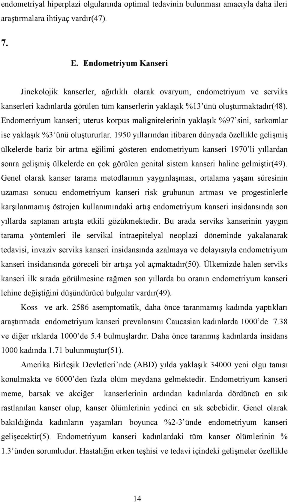 Endometriyum kanseri; uterus korpus malignitelerinin yaklaşık %97 sini, sarkomlar ise yaklaşık %3 ünü oluştururlar.