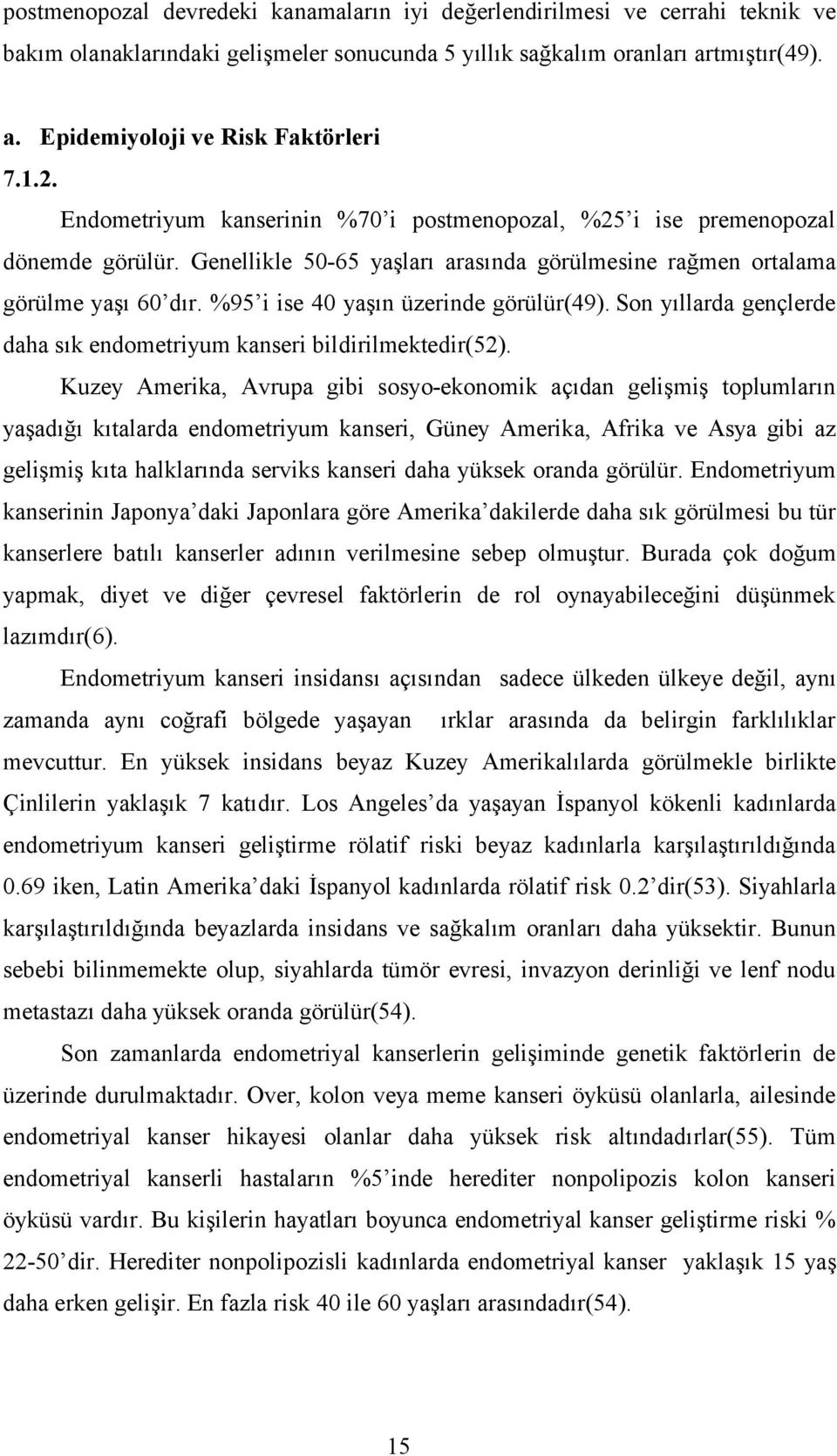 %95 i ise 40 yaşın üzerinde görülür(49). Son yıllarda gençlerde daha sık endometriyum kanseri bildirilmektedir(52).