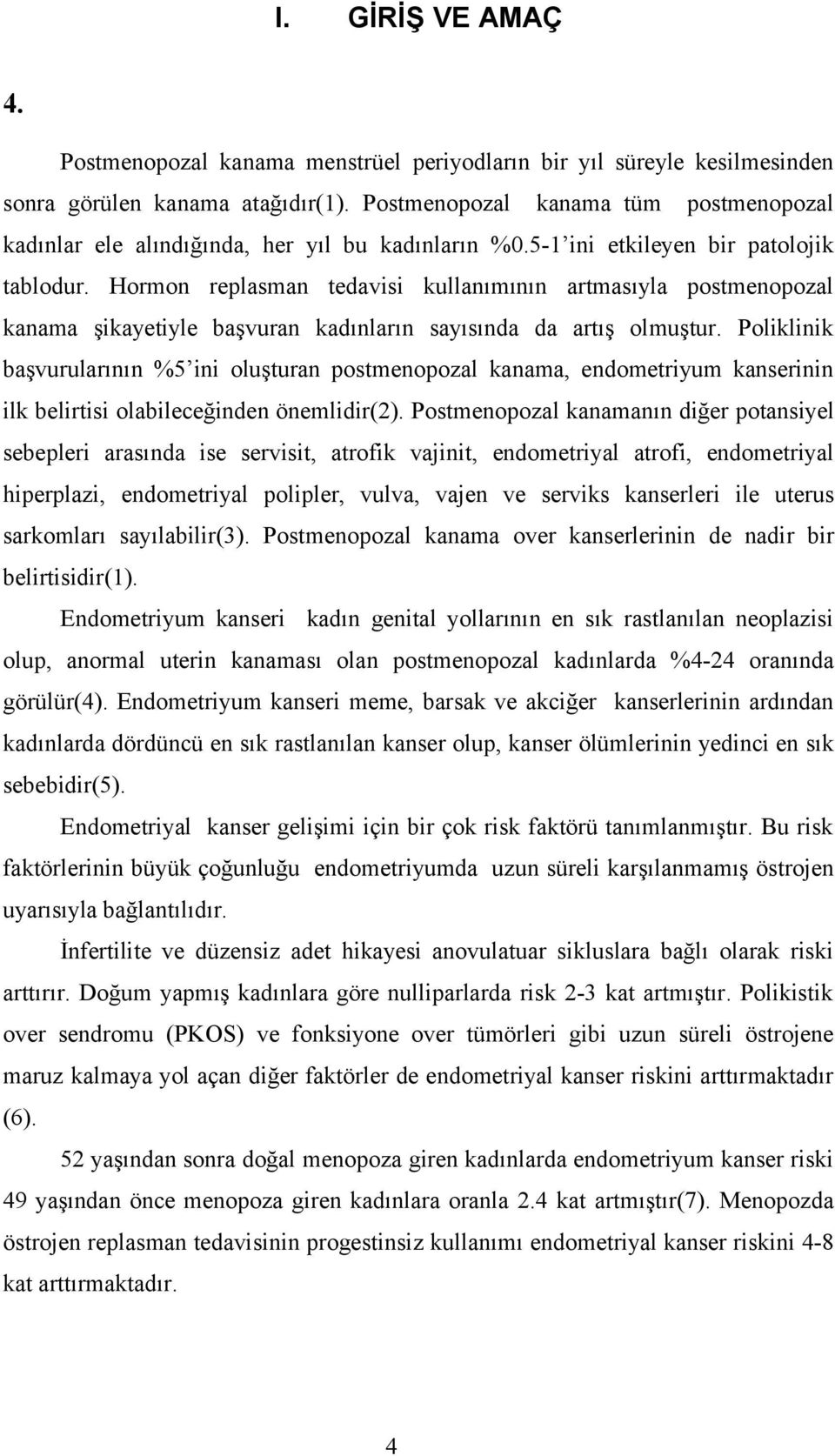 Hormon replasman tedavisi kullanımının artmasıyla postmenopozal kanama şikayetiyle başvuran kadınların sayısında da artış olmuştur.