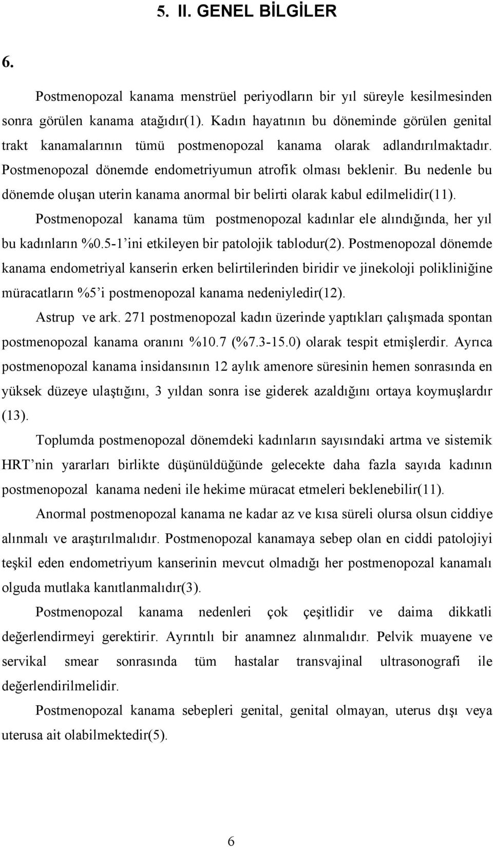 Bu nedenle bu dönemde oluşan uterin kanama anormal bir belirti olarak kabul edilmelidir(11). Postmenopozal kanama tüm postmenopozal kadınlar ele alındığında, her yıl bu kadınların %0.