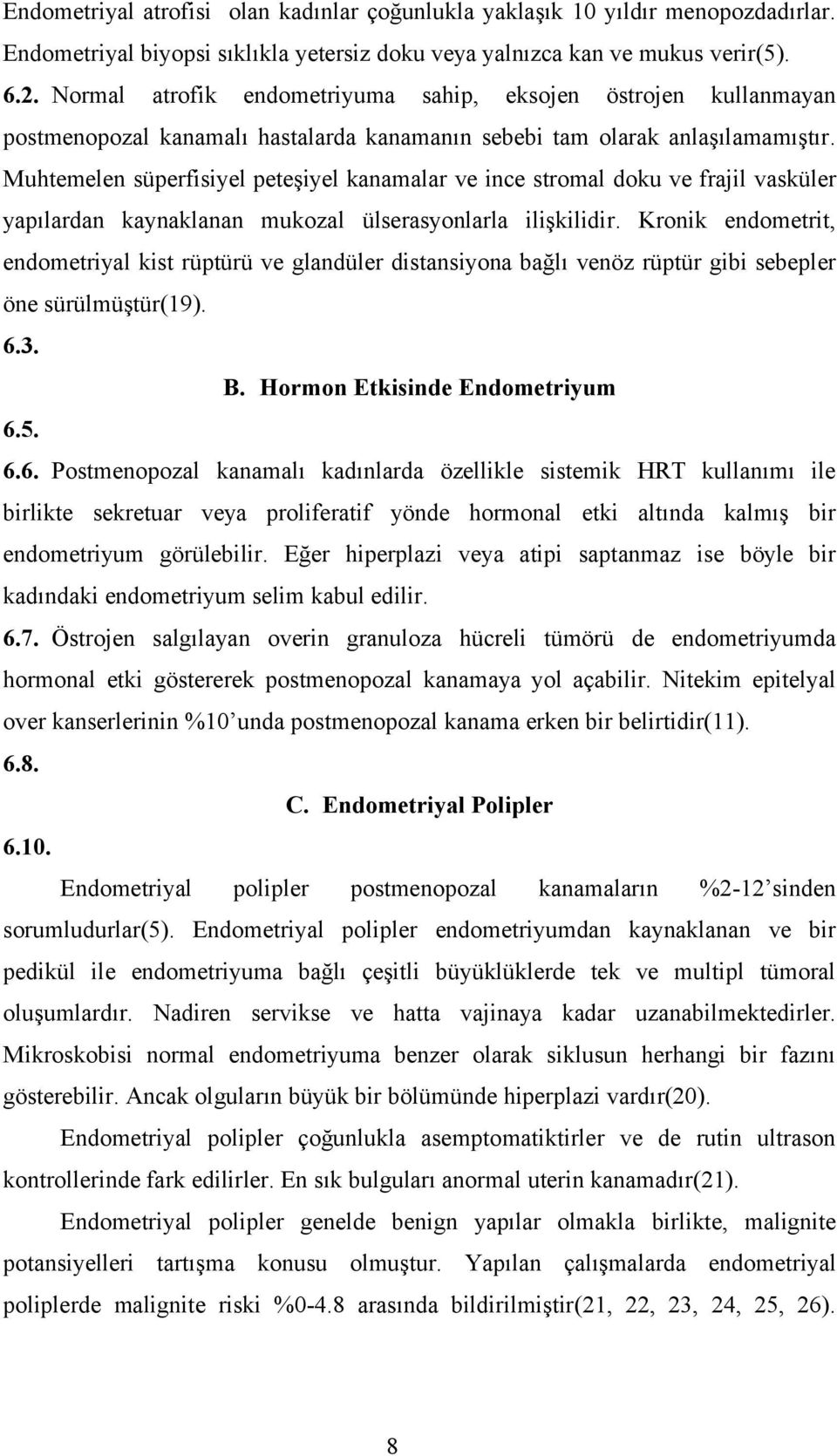 Muhtemelen süperfisiyel peteşiyel kanamalar ve ince stromal doku ve frajil vasküler yapılardan kaynaklanan mukozal ülserasyonlarla ilişkilidir.